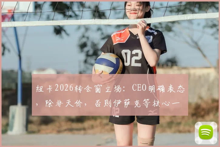 纽卡2026转会窗立场：CEO明确表态，除非天价，否则伊萨克等核心一个不卖