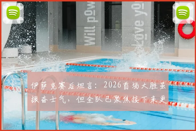 伊萨克赛后坦言：2026首场大胜虽振奋士气，但全队已聚焦接下来更艰巨的硬仗挑战