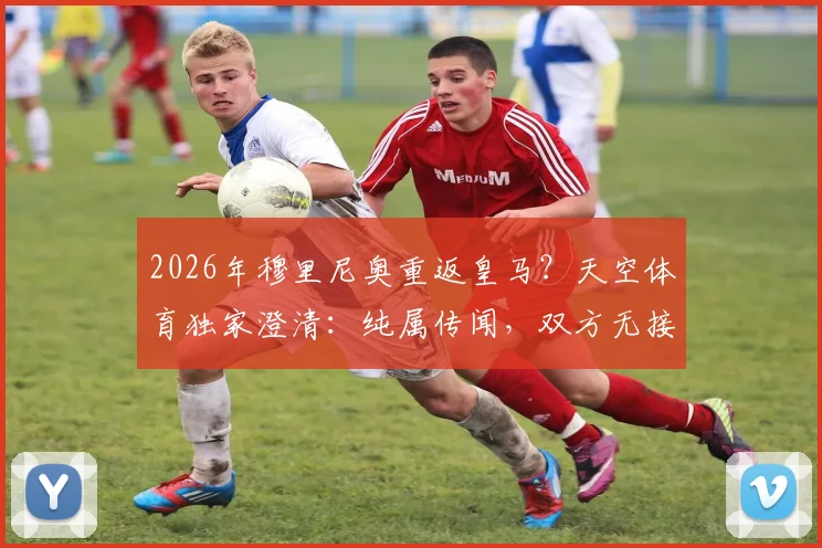 2026年穆里尼奥重返皇马？天空体育独家澄清：纯属传闻，双方无接触，附安帅现状与战术对比