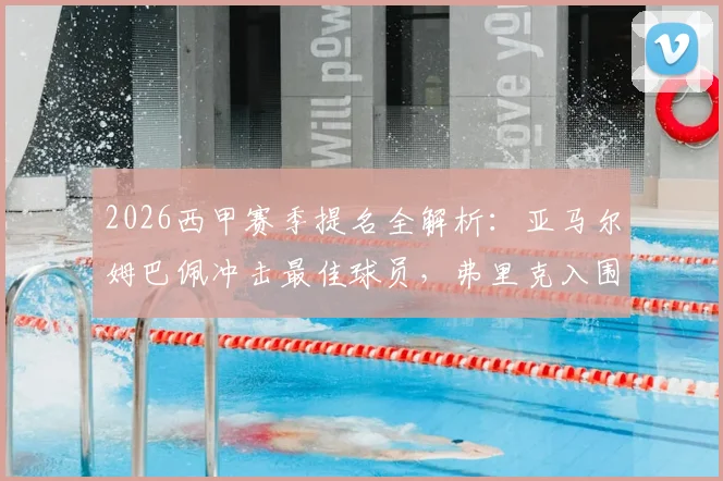 2026西甲赛季提名全解析：亚马尔姆巴佩冲击最佳球员，弗里克入围最佳教练候选名单